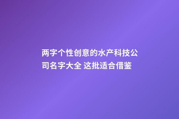 两字个性创意的水产科技公司名字大全 这批适合借鉴-第1张-公司起名-玄机派